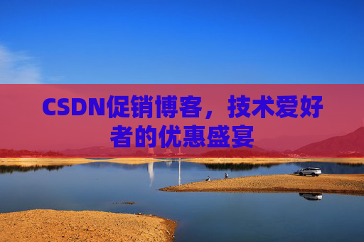 CSDN促销博客，技术爱好者的优惠盛宴